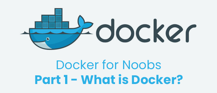 Docker for Noobs- Part 1, What is Docker?