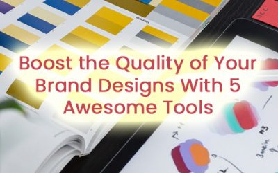 Boost the Quality of Your Brand Designs With 5 Awesome Tools